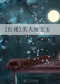 小说：[红楼]美人鱼宝玉，作者：岸芷汀香